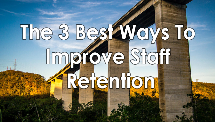 The 3 Best Ways To Improve Staff Retention